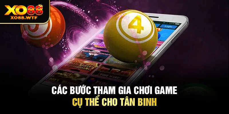 Các bước tham gia chơi game cụ thể cho tân binh Các bước tham gia chơi game cụ thể cho tân binh