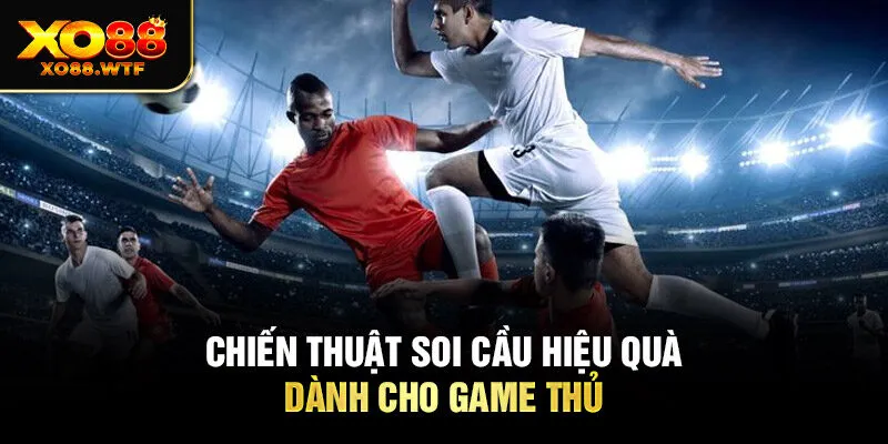 Chiến thuật soi cầu hiệu quà dành cho game thủ Chiến thuật soi cầu hiệu quà dành cho game thủ