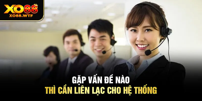 Gặp vấn đề nào thì cần liên lạc cho hệ thống Gặp vấn đề nào thì cần liên lạc cho hệ thống