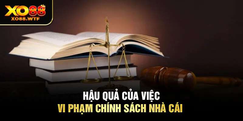 Hậu quả của việc vi phạm chính sách nhà cái Hậu quả của việc vi phạm chính sách nhà cái