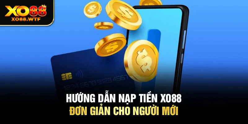 Hướng dẫn Nạp tiền XO88 đơn giản cho người mới Hướng dẫn Nạp tiền XO88 đơn giản cho người mới