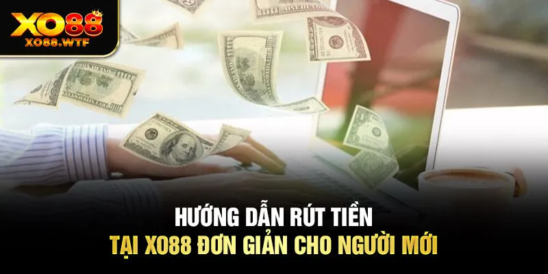 Hướng dẫn rút tiền tại XO88 đơn giản cho người mới Hướng dẫn rút tiền tại XO88 đơn giản cho người mới