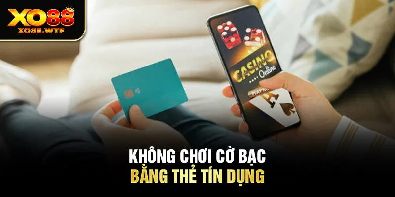 Không chơi cờ bạc bằng thẻ tín dụng Không chơi cờ bạc bằng thẻ tín dụng