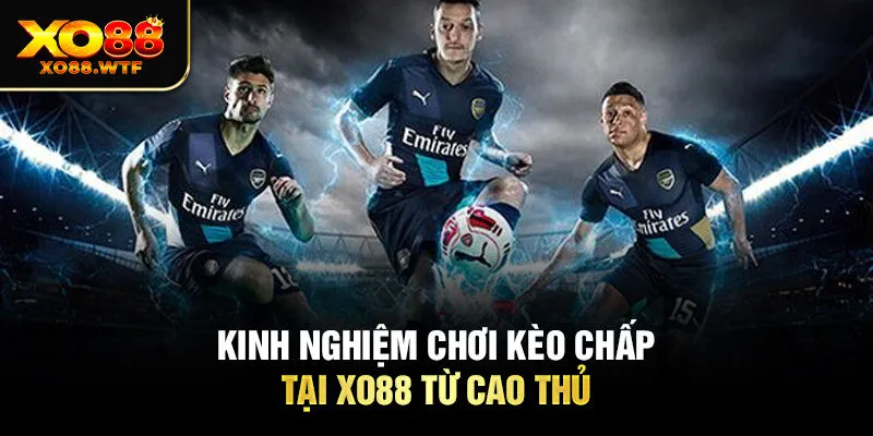 Kinh nghiệm chơi kèo chấp XO88 từ cao thủ Kinh nghiệm chơi kèo chấp XO88 từ cao thủ