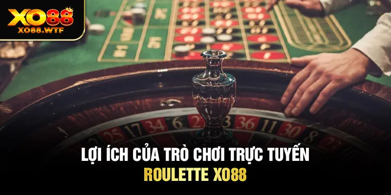 Lợi ích của trò chơi trực tuyến Roulette XO88 Lợi ích của trò chơi trực tuyến Roulette XO88