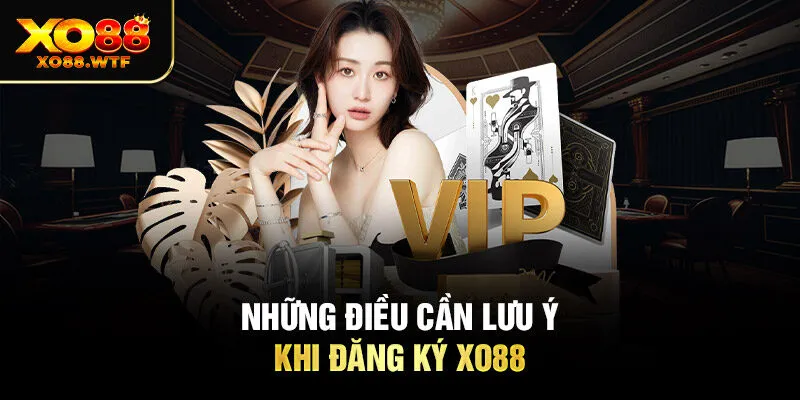 Những điều cần lưu ý khi Đăng ký XO88 Những điều cần lưu ý khi Đăng ký XO88
