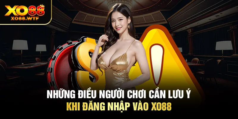Những điều người chơi cần lưu ý khi đăng nhập vào XO88 Những điều người chơi cần lưu ý khi đăng nhập vào XO88