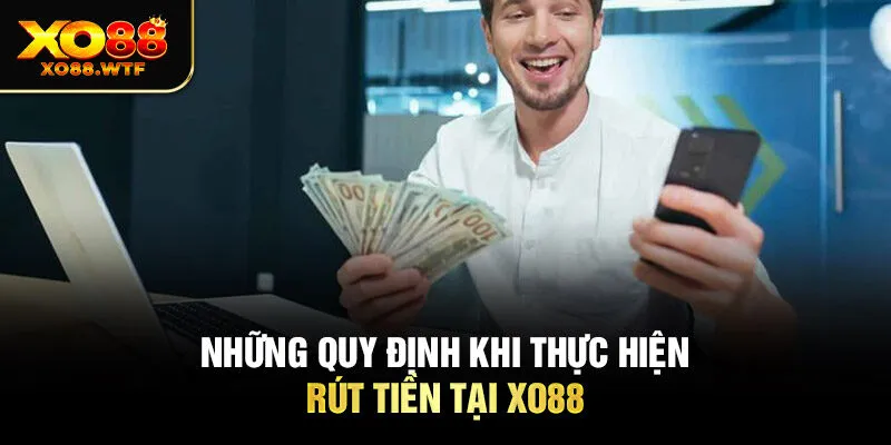 Những quy định khi thực hiện rút tiền tại XO88 Những quy định khi thực hiện rút tiền tại XO88