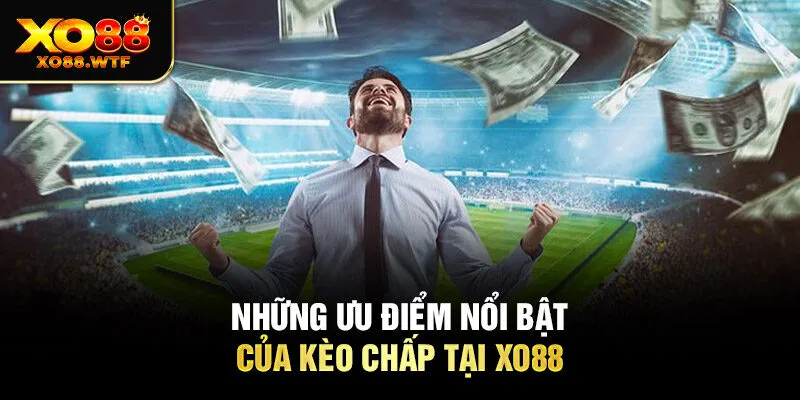 Những ưu điểm nổi bật của kèo chấp tại XO88 Những ưu điểm nổi bật của kèo chấp tại XO88