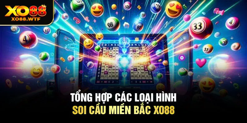 Tổng hợp các loại hình Soi cầu miền Bắc Xo88 Tổng hợp các loại hình soi cầu miền bắc XO88