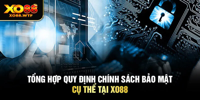 Tổng hợp quy định chính sách bảo mật cụ thể tại Xo88 Tổng hợp quy định chính sách bảo mật cụ thể tại Xo88