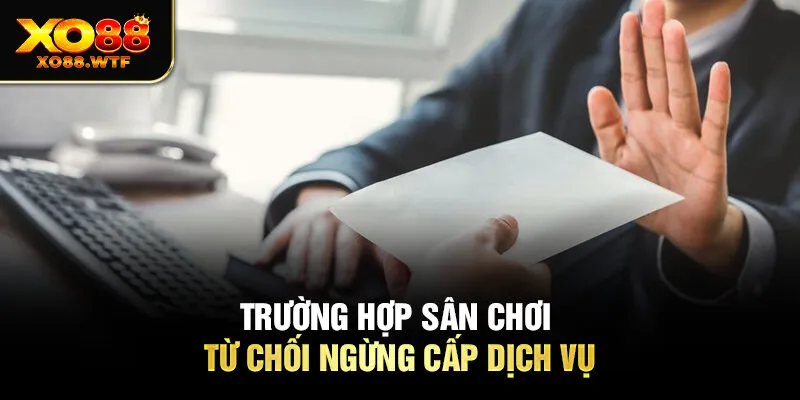 Trường hợp sân chơi từ chối ngừng cấp dịch vụ Trường hợp sân chơi từ chối ngừng cấp dịch vụ