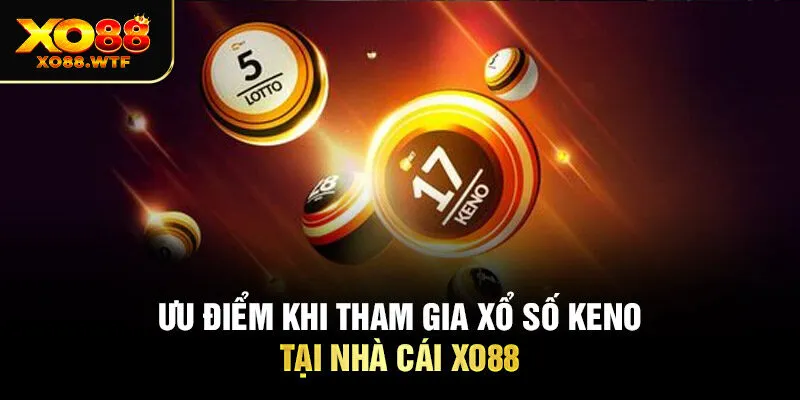 Ưu điểm khi tham gia xổ số keno tại nhà cái Xo88 Ưu điểm khi tham gia xổ số keno tại nhà cái Xo88