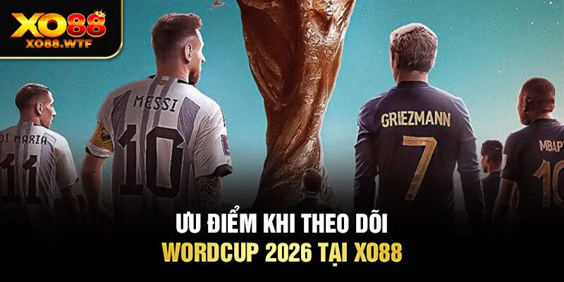 Ưu điểm khi theo dõi Wordcup 2026 tại Xo88 Ưu điểm khi theo dõi Wordcup 2026 tại Xo88